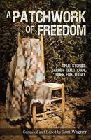 A Patchwork of Freedom: True Stories. Secret Quilt Code. Hope for Today 0979862779 Book Cover