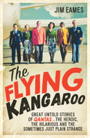 The Flying Kangaroo: Great Untold Stories of Qantas...The Heroic, the Hilarious and the Sometimes Just Plain Strange 1760632392 Book Cover