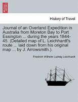 Journal of an Overland Expedition in Australia from Moreton Bay to Port Essington ... during the years 1844-45. (Detailed map of L. Leichhardt's route ... from his original map ... by J. Arrowsmith.). 1241132461 Book Cover