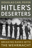 Hitler's Deserters: Breaking Ranks with the Wehrmacht 0197539661 Book Cover