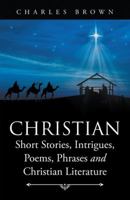 Christian Short Stories, Intrigues, Poems, Phrases and Christian Literature 1504353285 Book Cover