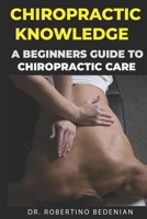 Chiropractic Knowledge - A Beginners Guide To Chiropractic Care B0F78SJYJC Book Cover