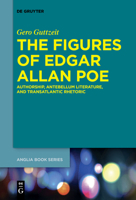The Figures of Edgar Allan Poe: Authorship, Antebellum Literature, and Transatlantic Rhetoric 3110635275 Book Cover