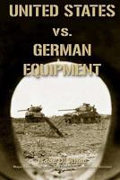 United States vs. German Equipment: As Prepared for the Supreme Commander, Allied Expeditionary Force 1468068156 Book Cover