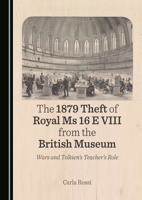 The 1879 Theft of Royal Ms 16 E VIII from the British Museum: Wars and Tolkien’s Teacher’s Role 1036415643 Book Cover