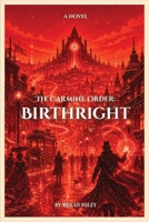 THE CARMINE ORDER: BIRTHRIGHT: A Gaslamp Fantasy Novel of Unbound Magic, Hidden History, and Political Revolution B0H3VP1R32 Book Cover