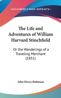 The Life And Adventures Of William Harvard Stinchfield: Or The Wanderings Of A Traveling Merchant 1167040155 Book Cover