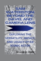 SAM WATERSTON: BEYOND THE GAVEL AND CAMERA LENS: EXPLORING THE VERSATILITY, IMPACT, AND LEGACY OF AN ICONIC ACTOR B0CV2VF63C Book Cover