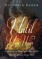 Until You Win: Eight Secrets to Winning the Race of Life, or How the Tortoise Always Wins 1631226258 Book Cover