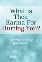 What Is Their Karma For Hurting You? A roadmap to healing from trauma. 1977249825 Book Cover