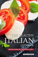 The Healthy Italian Cookbook: Recipe from the Hearth of Italy 1076282296 Book Cover