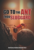 Go To The Ant Thou Sluggard B088GJFNQ4 Book Cover