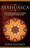 Ayahuasca: Sacred Plant Medicines, Healing & Psychedelic Experiences 1914312511 Book Cover