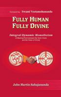 Fully Human- Fully Divine: Integral Dynamic Monotheism, a Meeting Point Between the Vedic Vision and the Vision of Christ 1482819554 Book Cover