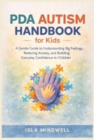 PDA Autism Handbook for Kids: A Gentle Guide to Understanding Big Feelings, Reducing Anxiety, and Building Everyday Confidence in Children B0GWRKH1C2 Book Cover