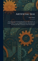 Artificial Silk: A Comprehensive Work Dealing With the Manufacture of Artificial Silk, From the Making of the Raw Material to the Finishing and After Treatment of the Final Product 1025280857 Book Cover