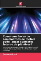 Como uma bolsa de commodities de metais pode lançar contratos futuros de plásticos? (Portuguese Edition) 6208892554 Book Cover