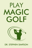 Play Magic Golf: How to use self-hypnosis, meditation, Zen, universal laws, quantum energy, and the latest psychological and NLP techniques to be a better golfer 1478102861 Book Cover