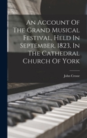 An Account Of The Grand Musical Festival, Held In September, 1823, In The Cathedral Church Of York 1018832106 Book Cover