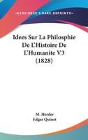 Idees Sur La Philosphie De L'Histoire De L'Humanite V3 (1828) 1166797856 Book Cover