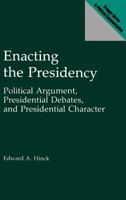 Enacting the Presidency: Political Argument, Presidential Debates, and Presidential Character (Praeger Series in Political Communication) 0275934888 Book Cover