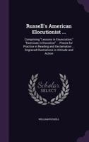 Russell's American Elocutionist ...: Comprising "Lessons in Enunciation," "Exercises in Elocution" ... Pieces for Practice in Reading and Declamation ... Engraved Illustrations in Attitude and Action 1019139277 Book Cover