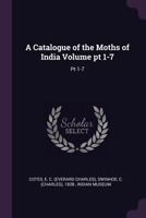 A Catalogue of the Moths of India Volume pt 1-7: Pt 1-7 1021492752 Book Cover