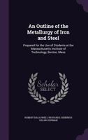 An Outline of the Metallurgy of Iron and Steel: Prepared for the Use of Students at the Massachusetts Institute of Technology, Boston, Mass 1145992730 Book Cover