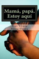 Mama, papa. Estoy aqui 148480418X Book Cover