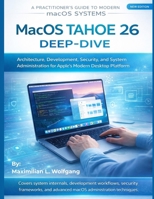 MacOS Tahoe 26 Deep-Dive: Architecture, Development, Security, and System Administration for Apple’s Modern Desktop Platform B0GXDY4SJM Book Cover