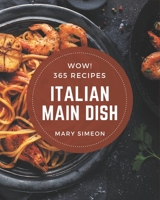 Wow! 365 Italian Main Dish Recipes: An One-of-a-kind Italian Main Dish Cookbook B08P4RDYCM Book Cover