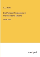 Die Werke der Troubadours, in Provenzalischer Sprache: Vierter Band 338205230X Book Cover