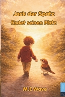 Jack der Spatz findet seinen Platz: Ein gereimtes Bilderbuch über Mut, Freundschaft und witzige Abenteuer – inspiriert von einer wahren Begebenheit, ... für Kinder ab 2 Jahren (German Edition) B0DRDTGBGT Book Cover