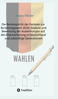 Die Rentenpolitik der Parteien zur Bundestagswahl 2025: Analyse und Bewertung der Auswirkungen auf die Alterssicherung in Deutschland und zukünftige Generationen (German Edition) 3384553357 Book Cover