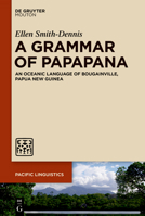 A Grammar of Papapana: An Oceanic Language of Bougainville, Papua New Guinea 1501520733 Book Cover