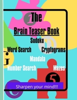The Brain Teaser Book Sudoku Word Search Cryptograms Mandala Number Search Mazes Sharpen your mind!!!: Suitable for all levels LOTS of puzzles Large Print Many hours of fun!!! B08X6DX78Z Book Cover