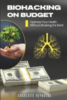 Biohacking on budget: Optimize Your Health Without Breaking the Bank B0DT5QRGKC Book Cover