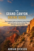 THE GRAND CANYON HIKING GUIDE 2026: The Complete Guide to America’s Iconic Canyon with Trail Routes, Permits, Safety Tips, and Expert Planning Advice (Ultimate Adventure Trail Guide Series) B0HC411NNH Book Cover
