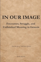 In Our Image: Encounter, Struggle, and Unfinished Meaning in Genesis B0GKYJC883 Book Cover