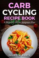 Carb Cycling Recipe Book: A Woman's 14 Day Jumpstart Plan 1720105723 Book Cover