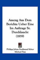 Auszug aus dem Berichte ueber eine im Auftrage SR. Durchlaucht 1161019782 Book Cover