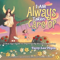 I Am Always Taken Care Of : A New Age Guide to Overcoming Childhood Anxiety 1982253401 Book Cover