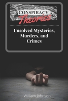 Conspiracy Theories : Unsolved Mysteries, Murders, & Crimes B09JBHGHZB Book Cover