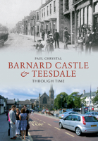 Barnard Castle & Teesdale Through Time 1445605627 Book Cover