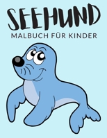 Seehund malbuch für kinder: Seehund Malbücher für Kinder, Über 30 Seiten zum Ausmalen, Perfekte Malvorlagen für Jungen, Mädchen und Kinder im Alte B08LR3Q888 Book Cover