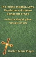 The Truths, Insights, Laws, Revelations of Human Beings and of God: Understanding Kingdom Principles in Life 1966652798 Book Cover