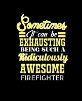 Sometimes It Can Be Exhausting Being Such a Ridiculously Awesome Firefighter: College Ruled Lined Notebook 120 Pages Perfect Funny Gift keepsake Journal, Diary 1676513191 Book Cover