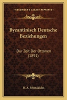 Byzantinisch Deutsche Beziehungen: Dur Zeit Der Ottonen (1891) 1160815623 Book Cover