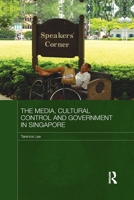 The Media, Cultural Control and Government in Singapore (Media, Culture and Social Change in Asia) 0415625491 Book Cover