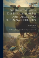Die Hauptgruppen Des Thiersystems Bei Aristoteles Und Seinen Nachfolgern: Ein Beitrag Zur Geschichte Der Zoologischen Systematik 1021842451 Book Cover